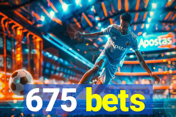 675 bets